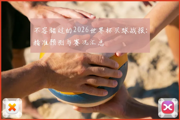 不容错过的2026世界杯买球战报:精准预测与赛况汇总