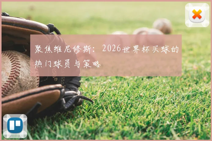 聚焦维尼修斯：2026世界杯买球的热门球员与策略